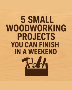 5 Small Woodworking Projects You Can Finish in a Weekend